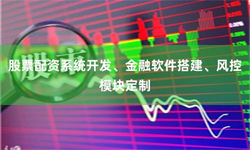 股票配资系统开发、金融软件搭建、风控模块定制