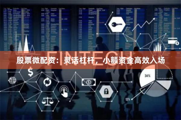 股票微配资：灵活杠杆，小额资金高效入场