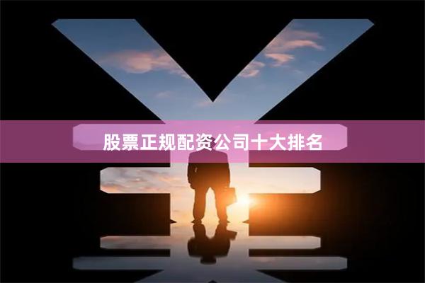 股票正规配资公司十大排名
