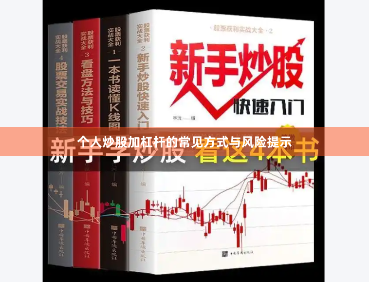个人炒股加杠杆的常见方式与风险提示