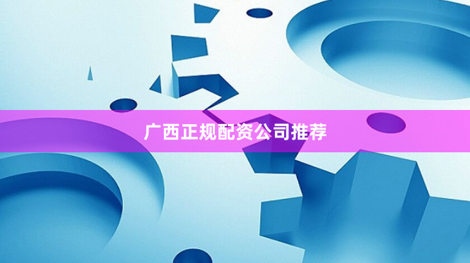 广西正规配资公司推荐