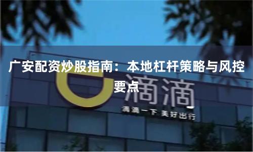 广安配资炒股指南：本地杠杆策略与风控要点